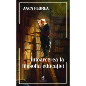 Intoarcerea la filosofia educatiei - Anca Florea
