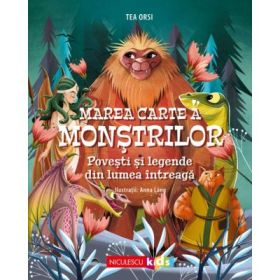 Marea Carte a monstrilor. Povesti si legende din lumea intreaga - Tea Orsi, Anna Lang