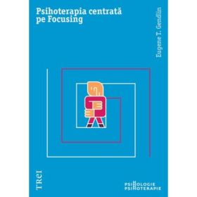 Psihoterapia centrata pe Focusing - Eugene T. Gendlin