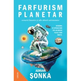 Farfurism planetar, scenarii lunatice si alte obsesii astronomice - Adrian Sonka