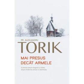 Mai presus decat armele - Alexandru Torik