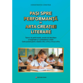 Pasi spre performanta in arta creatiei literare, clasele 3-6 - Constanta Cristea