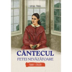 Cantecul fetei nevazatoare. Fanny Crosby - Lucille Travis