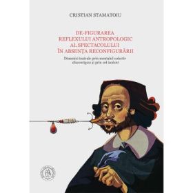 De-figurarea reflexului antropologic al spectacolului in absenta reconfigurarii (Dinamici teatrale prin mentalul colectiv discontiguu si prin cel izolant) - Cristian Stamatoiu