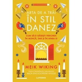 Arta de a trai in stil danez. Cum sa-ti gasesti fericirea in munca, dar si in afara ei - Meik Wiking