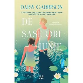 De sase ori iunie. O poveste captivanta despre prietenie, dragoste si maturizare - Daisy Garrison