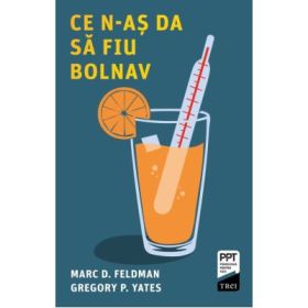 Ce n-as da sa fiu bolnav - Marc D. Feldman, Gregory P. Yates