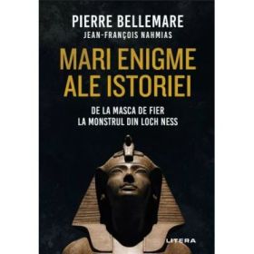 Mari enigme ale istoriei. De la masca de fier la monstrul din Loch Ness - Pierre Bellemare, Jean-Francois Nahmias