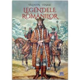 Legendele romanilor - Valentin Tanase