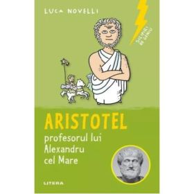 Sclipiri de geniu. Aristotel, profesorul lui Alexandru cel Mare - Luca Novelli