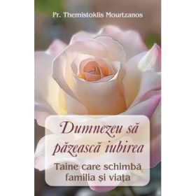 Dumnezeu sa pazeasca iubirea. Taina care schimba familia si viata - Pr Themistoklis Mourtzanos