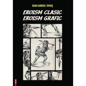 Eroism clasic, eroism grafic - Ioan Gabriel Tamas