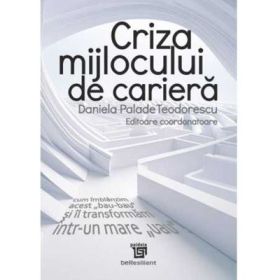 Criza mijlocului profesiei. Cum imblanzim acest bau-bau si il transformam intr-un mare uau - Daniela Palade Teodorescu