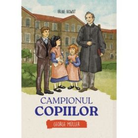 Campionul copiilor. George Muller - Irene Howat