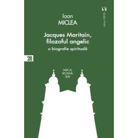 Jacques Maritain, filozoful angelic - Ioan Miclea