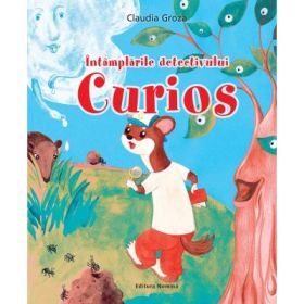 Intamplarile detectivului Curios - Claudia Groza
