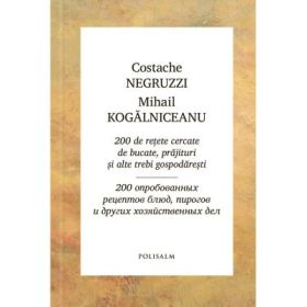 200 de retete cercate de bucate, prajituri si alte trebi gospodaresti - Mihail Kogalniceanu, Costache Negruzzi