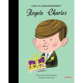 Regele Charles. Volumul 32. Copii cu visuri indraznete - Maria Isabel Sanchez Vegara