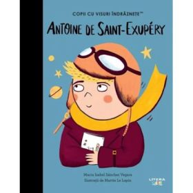 Antoine de Saint-Exupery. Volumul 37. Copii cu visuri indraznete - Maria Isabel Sanchez Vegara