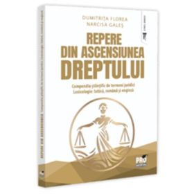 Repere din ascensiunea dreptului. Compendiu stiintific de termeni juridici. Lexicologie: latina, romana si engleza - Dumitrita Florea, Narcisa-Maria Gales