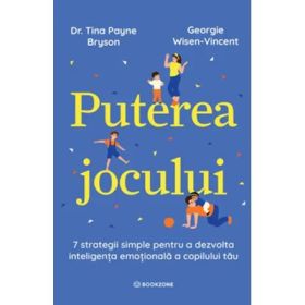 Puterea jocului. 7 strategii simple pentru a dezvolta inteligenta emotionala a copilului tau - Dr. Tina Payne Bryson, Georgie Wisen-Vincent