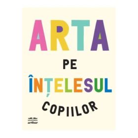 Arta pe intelesul copiilor. Editia integrala si revizuita - Amanda Renshaw