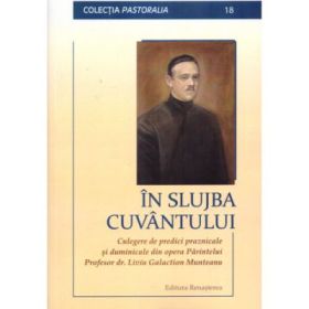 In slujba Cuvantului. Culegere de predici praznicale si duminicale - Pr. prof. dr. Liviu Galaction Munteanu