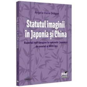 Statutul imaginii in Japonia si China. Raportul text-imagine in romanele japoneze de secolul al XVIII-lea - Angela Dragan
