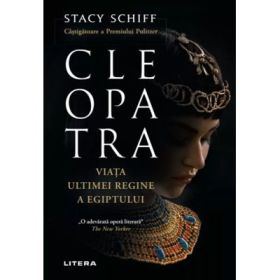 Cleopatra. Viata ultimei regine a Egiptului - Stacy Schiff