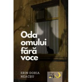 Oda omului fara voce - Erin-Daria Neacsu