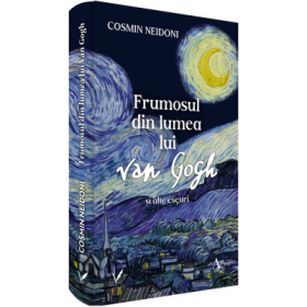 Frumosul din lumea lui Van Gogh si alte eseuri - Cosmin Neidoni
