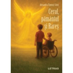 Cerul, pamantul si Rares - Alexandra Tiponut-Cotut
