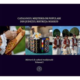 Catalogul mesterilor populari din Bistrita-Nasaud. Marturii de cultura traditionalaa. Vol. 1 - Emilia Bumb-Ometita