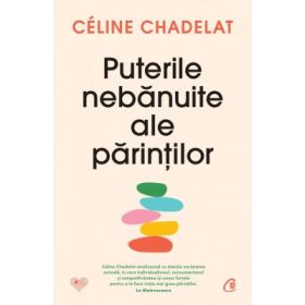 Puterile nebanuite ale parintilor - Celine Chadelat