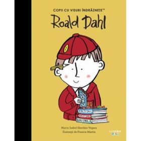 Roald Dahl. Volumul 46. Copii cu visuri indraznete - Maria Isabel Sanchez Vegara