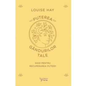 Puterea gandurilor tale - Louise Hay