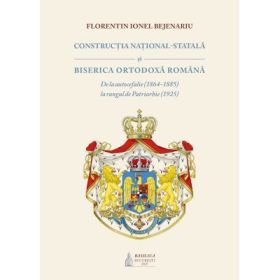Constructia national-statala si Biserica Ortodoxa Romana - Florentin Ionel Bejenariu
