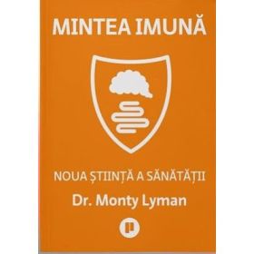 Mintea imuna. Noua stiinta a sanatatii - Monty Lyman