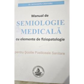 MANUAL de SEMIOLOGIE MEDICALA cu elemente de fiziopatologie pentru Scolile Postliceale Sanitare - Alexandru Croitoru