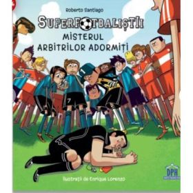 Superfotbalistii. Misterul arbitrilor adormiti - Roberto Santiago