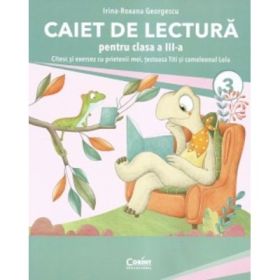 Caiet de lectura pentru clasa 3. Citesc si exersez cu prietenii mei, testoasa Titi si cameleonul Lola - Irina-Roxana Georgescu