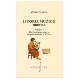Istoria Muzicii Breviar. Volumul 1 - Zeno Vancea