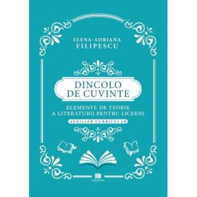 Dincolo de cuvinte. Elemente de teorie a literaturii pentru liceeni. Auxiliar curricular - Elena Adriana Filipescu