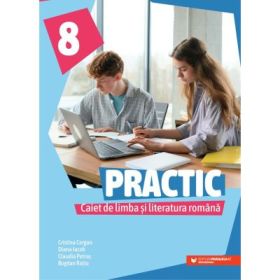 Practic 8. Caiet de limba si literatura romana clasa a 8-a - Cristina Cergan