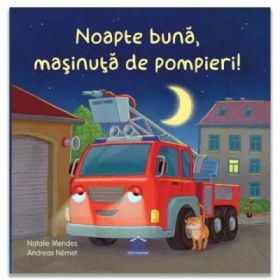 Noapte buna, masinuta de pompieri! - Natalie Mendes