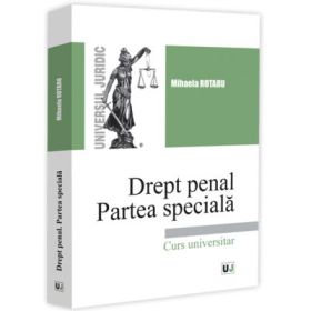 Drept penal. Partea speciala. Infractiuni contra persoanei. Infractiuni contra patrimoniului. Infractiuni privind autoritatea si frontiera de stat. Infractiuni contra infaptuirii justitiei - Mihaela Rotaru