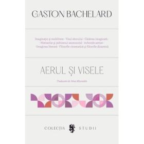 Aerul si visele. Eseu despre imaginatia miscarii - Gaston Bachelard