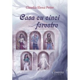 Casa cu cinci ferestre - Claudia Elena Peter