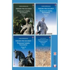 Peregrin prin Bucuresti. Dictionarul strazilor bucurestene. 4 volume - Sorin Bordusanu
