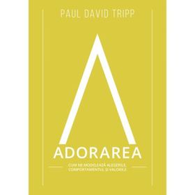Adorarea - Paul David Tripp